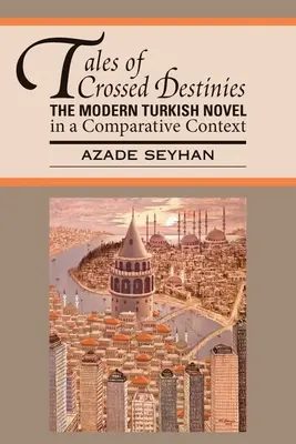 Histoires de destins croisés : Le roman turc moderne dans un contexte comparatif - Tales of Crossed Destinies: The Modern Turkish Novel in a Comparative Context