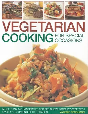 La cuisine végétarienne pour les occasions spéciales : Plus de 140 recettes imaginatives illustrées étape par étape par plus de 170 photographies époustouflantes - Vegetarian Cooking for Special Occasions: Over 140 Imaginative Recipes Shown Step by Step with More Than 170 Stunning Photographs