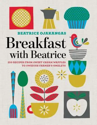 Breakfast with Beatrice : 250 Recipes from Sweet Cream Waffles to Swedish Farmer's Omelets (Petit-déjeuner avec Béatrice : 250 recettes, des gaufres à la crème sucrée aux omelettes du fermier suédois) - Breakfast with Beatrice: 250 Recipes from Sweet Cream Waffles to Swedish Farmer's Omelets