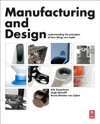 Fabrication et conception - Comprendre les principes de fabrication des objets (Tempelman Erik Ph.D. (PhD MSc Assistant Professor at TU Delft)) - Manufacturing and Design - Understanding the Principles of How Things Are Made (Tempelman Erik Ph.D. (PhD MSc Assistant Professor at TU Delft))