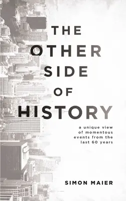 L'autre côté de l'histoire : Un point de vue unique sur les événements marquants des 60 dernières années - The Other Side of History: A Unique View of Momentous Events from the Last 60 Years