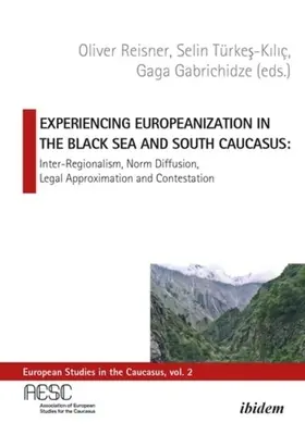 L'expérience de l'européanisation dans la mer Noire et le Caucase du Sud : Interrégionalisme, diffusion des normes, rapprochement juridique et contestation - Experiencing Europeanization in the Black Sea and South Caucasus: Inter-Regionalism, Norm Diffusion, Legal Approximation, and Contestation