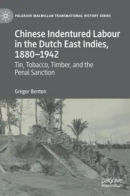 La main-d'œuvre chinoise sous contrat dans les Indes orientales néerlandaises, 1880-1942 : L'étain, le tabac, le bois et la sanction pénale - Chinese Indentured Labour in the Dutch East Indies, 1880-1942: Tin, Tobacco, Timber, and the Penal Sanction