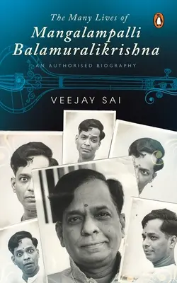 Les nombreuses vies de Mangalampalli Balamuralikrishna : Une biographie autorisée - The Many Lives of Mangalampalli Balamuralikrishna: An Authorized Biography