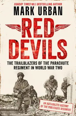 Red Devils : The Trailblazers of the Parachute Regiment in Ww2 : An Authorized History (Les diables rouges : les pionniers du régiment de parachutistes pendant la Seconde Guerre mondiale : une histoire autorisée) - Red Devils: The Trailblazers of the Parachute Regiment in Ww2: An Authorized History