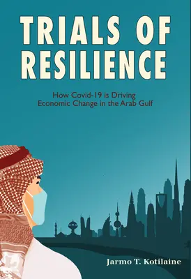 Les épreuves de la résilience : Comment le Covid-19 est le moteur du changement économique dans le Golfe arabe - Trials of Resilience: How Covid-19 Is Driving Economic Change in the Arab Gulf