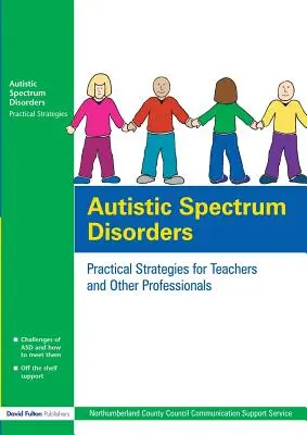 Troubles du spectre autistique : Stratégies pratiques pour les enseignants et autres professionnels - Autistic Spectrum Disorders: Practical Strategies for Teachers and Other Professionals