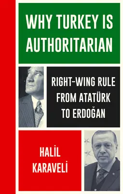 Pourquoi la Turquie est autoritaire : Le gouvernement de droite d'Atatrk à Erdogan - Why Turkey Is Authoritarian: Right-Wing Rule from Atatrk to Erdogan