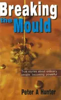 Breaking the Mould - True Stories About Ordinary People Becoming Powerful (en anglais) - Breaking the Mould - True Stories About Ordinary People Becoming Powerful