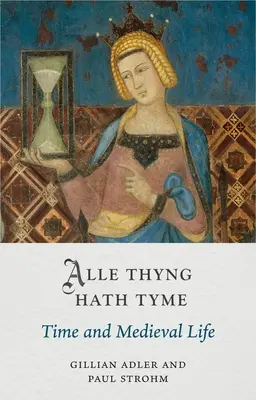 Alle Thyng Hath Tyme : Le temps et la vie médiévale - Alle Thyng Hath Tyme: Time and Medieval Life