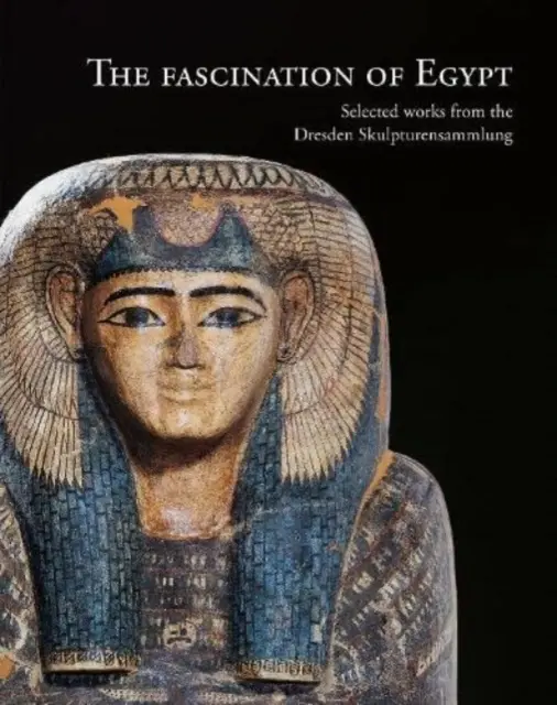 La fascination de l'Égypte : Œuvres sélectionnées de la Skulpturensammlung de Dresde - The Fascination of Egypt: Selected Works from the Dresden Skulpturensammlung