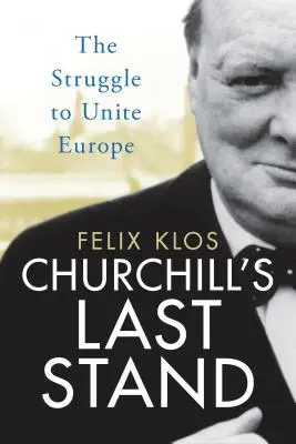 Le dernier combat de Churchill : La lutte pour l'unification de l'Europe - Churchill's Last Stand: The Struggle to Unite Europe