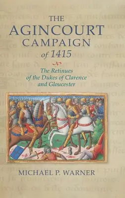 La campagne d'Agincourt de 1415 : Les rétinues des ducs de Clarence et de Gloucester - The Agincourt Campaign of 1415: The Retinues of the Dukes of Clarence and Gloucester