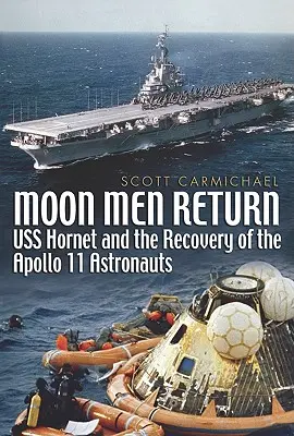 Retour des hommes de la lune - L'USS Hornet et la récupération des astronautes d'Apollo 11 - Moon Men Return - USS Hornet and the Recovery of the Apollo 11 Astronauts