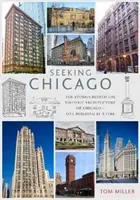 Seeking Chicago - L'histoire de l'architecture de la ville des vents - un bâtiment à la fois - Seeking Chicago - The Stories Behind the Architecture of the Windy City - One Building at a Time