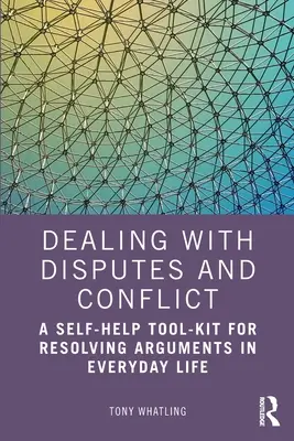 Gérer les différends et les conflits : Une boîte à outils d'auto-assistance pour résoudre les disputes dans la vie de tous les jours - Dealing with Disputes and Conflict: A Self-Help Tool-Kit for Resolving Arguments in Everyday Life