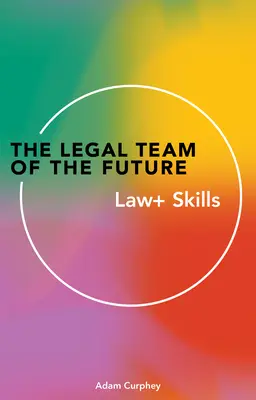 L'équipe juridique du futur : Droit+ Compétences - The Legal Team of the Future: Law+ Skills