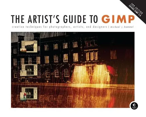 Le guide de l'artiste pour Gimp, 2e édition : Techniques créatives pour photographes, artistes et designers - The Artist's Guide to Gimp, 2nd Edition: Creative Techniques for Photographers, Artists, and Designers