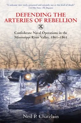 Défendre les artères de la rébellion : Les opérations navales confédérées dans la vallée du Mississippi, 1861-1865 - Defending the Arteries of Rebellion: Confederate Naval Operations in the Mississippi River Valley, 1861-1865