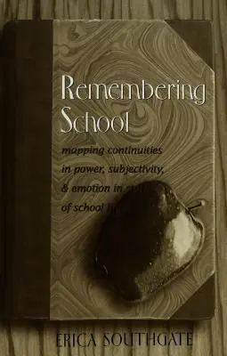 Remembering School ; Mapping Continuities in Power, Subjectivity, and Emotion in Stories of School Life (Se souvenir de l'école ; cartographie des continuités en matière de pouvoir, de subjectivité et d'émotion dans les récits de vie scolaire) - Remembering School; Mapping Continuities in Power, Subjectivity, and Emotion in Stories of School Life