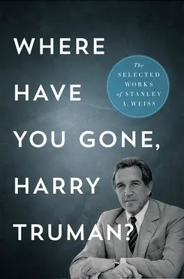 Où es-tu allé, Harry Truman? : les œuvres choisies - Where Have You Gone, Harry Truman?: The Selected Works