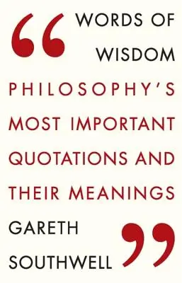 Paroles de sagesse : Les citations les plus importantes de la philosophie et leur signification - Words of Wisdom: Philosophy's Most Important Quotations and Their Meaning