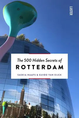 Les 500 secrets cachés de Rotterdam Nouveau et révisé - The 500 Hidden Secrets of Rotterdam New & Revised