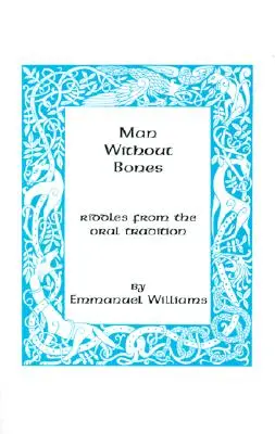 L'homme sans os : Les énigmes de la tradition orale - Man Without Bones: Riddles from the Oral Tradition