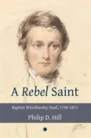 Un saint rebelle : Baptiste Wriothesley Noel, 1798-1873 - A Rebel Saint: Baptist Wriothesley Noel, 1798-1873