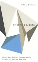Objets irréels : Matérialités numériques, projets technoscientifiques et réalités politiques - Unreal Objects: Digital Materialities, Technoscientific Projects and Political Realities