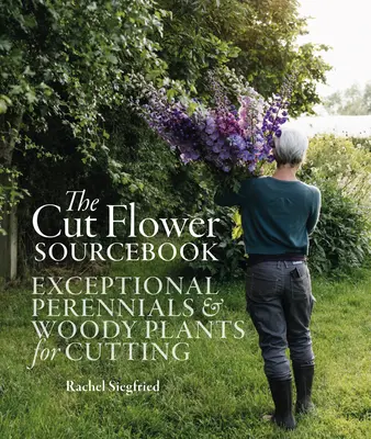 The Cut Flower Sourcebook : Plantes vivaces et ligneuses exceptionnelles pour la coupe - The Cut Flower Sourcebook: Exceptional Perennials and Woody Plants for Cutting