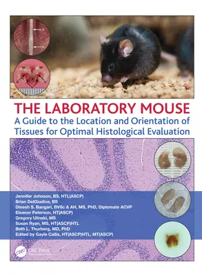 La souris de laboratoire : Un guide pour la localisation et l'orientation des tissus en vue d'une évaluation histologique optimale - The Laboratory Mouse: A Guide to the Location and Orientation of Tissues for Optimal Histological Evaluation