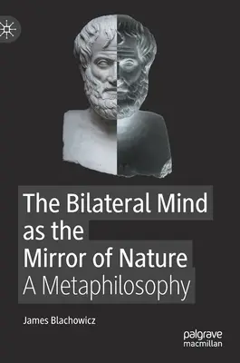 L'esprit bilatéral comme miroir de la nature - une métaphilosophie - Bilateral Mind as the Mirror of Nature - A Metaphilosophy