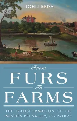 De la fourrure à la ferme : La transformation de la vallée du Mississippi, 1762-1825 - From Furs to Farms: The Transformation of the Mississippi Valley, 1762-1825