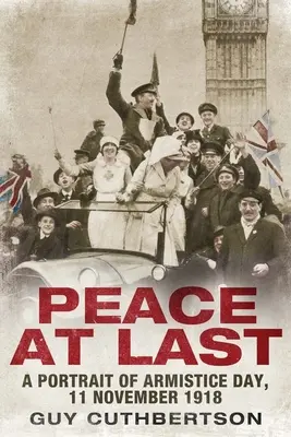 La paix enfin : un portrait du jour de l'armistice, le 11 novembre 1918 - Peace at Last: A Portrait of Armistice Day, 11 November 1918