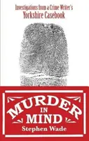 Murder in Mind - Enquêtes tirées d'un recueil de cas d'un auteur de romans policiers du Yorkshire - Murder in Mind - Investigations from a Yorkshire Crime Writer's Casebook