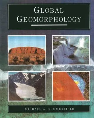 Géomorphologie mondiale : Une introduction à l'étude des formes de relief - Global Geomorphology: An Introduction to the Study of Landforms