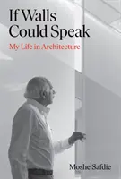 Si les murs pouvaient parler - Ma vie en architecture (Safdie Moshe (auteur)) - If Walls Could Speak - My Life in Architecture (Safdie Moshe (author))