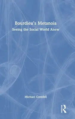 La métanoïa de Bourdieu : Un nouveau regard sur le monde social - Bourdieu's Metanoia: Seeing the Social World Anew