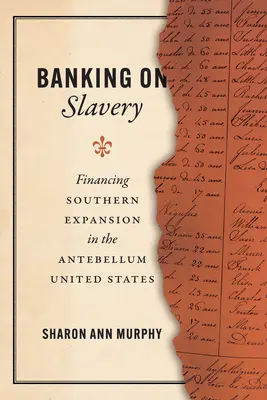 La banque de l'esclavage : Le financement de l'expansion du Sud dans les États-Unis de l'époque Antebellum - Banking on Slavery: Financing Southern Expansion in the Antebellum United States