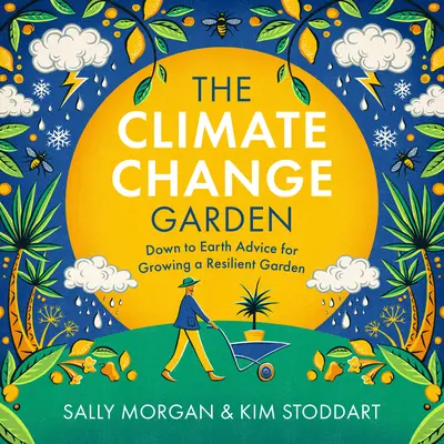 Le jardin du changement climatique, édition mise à jour : Des conseils terre à terre pour cultiver un jardin résilient - The Climate Change Garden, Updated Edition: Down to Earth Advice for Growing a Resilient Garden