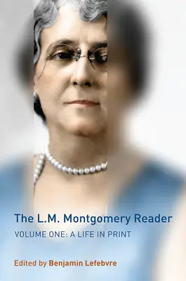 The L.M. Montgomery Reader, Volume 1 : A Life in Print (en anglais) - The L.M. Montgomery Reader, Volume 1: A Life in Print