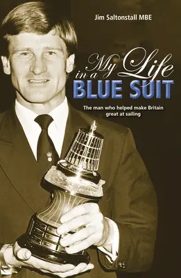 Ma vie en costume bleu : L'homme qui a contribué à faire de la Grande-Bretagne une grande nation de la voile - My Life in a Blue Suit: The Man Who Helped Make Britain Great at Sailing