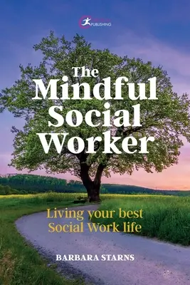 Le travailleur social en pleine conscience : Vivre au mieux sa vie de travailleur social - The Mindful Social Worker: Living Your Best Social Work Life