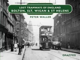 Tramways perdus d'Angleterre : Bolton, SLT, Wigan et St Helens - Lost Tramways of England: Bolton, SLT, Wigan and St Helens