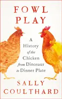 Le jeu de la volaille - Une histoire du poulet, du dinosaure à l'assiette du dîner - Fowl Play - A History of the Chicken from Dinosaur to Dinner Plate