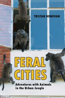 Feral Cities : Aventures avec les animaux dans la jungle urbaine - Feral Cities: Adventures with Animals in the Urban Jungle