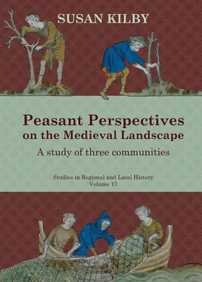 Perspectives paysannes sur le paysage médiéval, Volume 17 : Étude de trois communautés - Peasant Perspectives on the Medieval Landscape, Volume 17: A Study of Three Communities