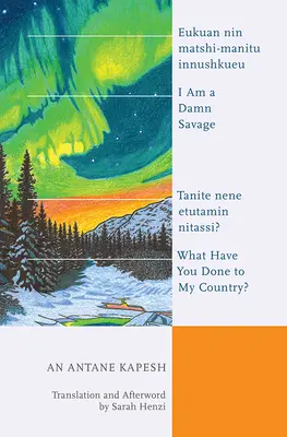 Je suis un putain de sauvage, qu'avez-vous fait à mon pays ? Eukuan Nin Matshi-Manitu Innushkueu ; Tanite Nene Etutamin Nitassi ? - I Am a Damn Savage; What Have You Done to My Country?: Eukuan Nin Matshi-Manitu Innushkueu; Tanite Nene Etutamin Nitassi?