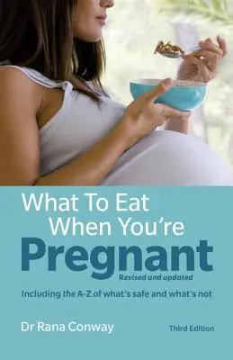 Que manger quand on est enceinte : Révisé et mis à jour (y compris le A-Z de ce qui est sûr et de ce qui ne l'est pas) - What to Eat When You're Pregnant: Revised and Updated (Including the A-Z of What's Safe and What's Not)